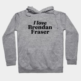 I really love Brendan Fraser Hoodie